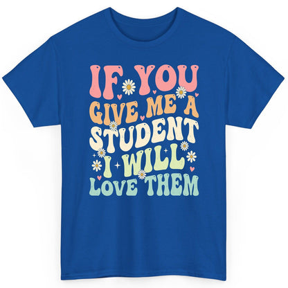 If You Give Me a Student I Will Love Them teaching T-Shirt Royal product mockup