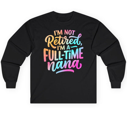 I'M NOT Retired I'M a Full-Time Nana Funny Grandma Long Sleeve Tee - product mockup - Black