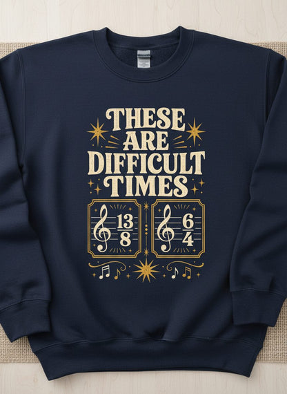 These Are Difficult Times Funny Music Pun Sweatshirt - product mockup - Navy