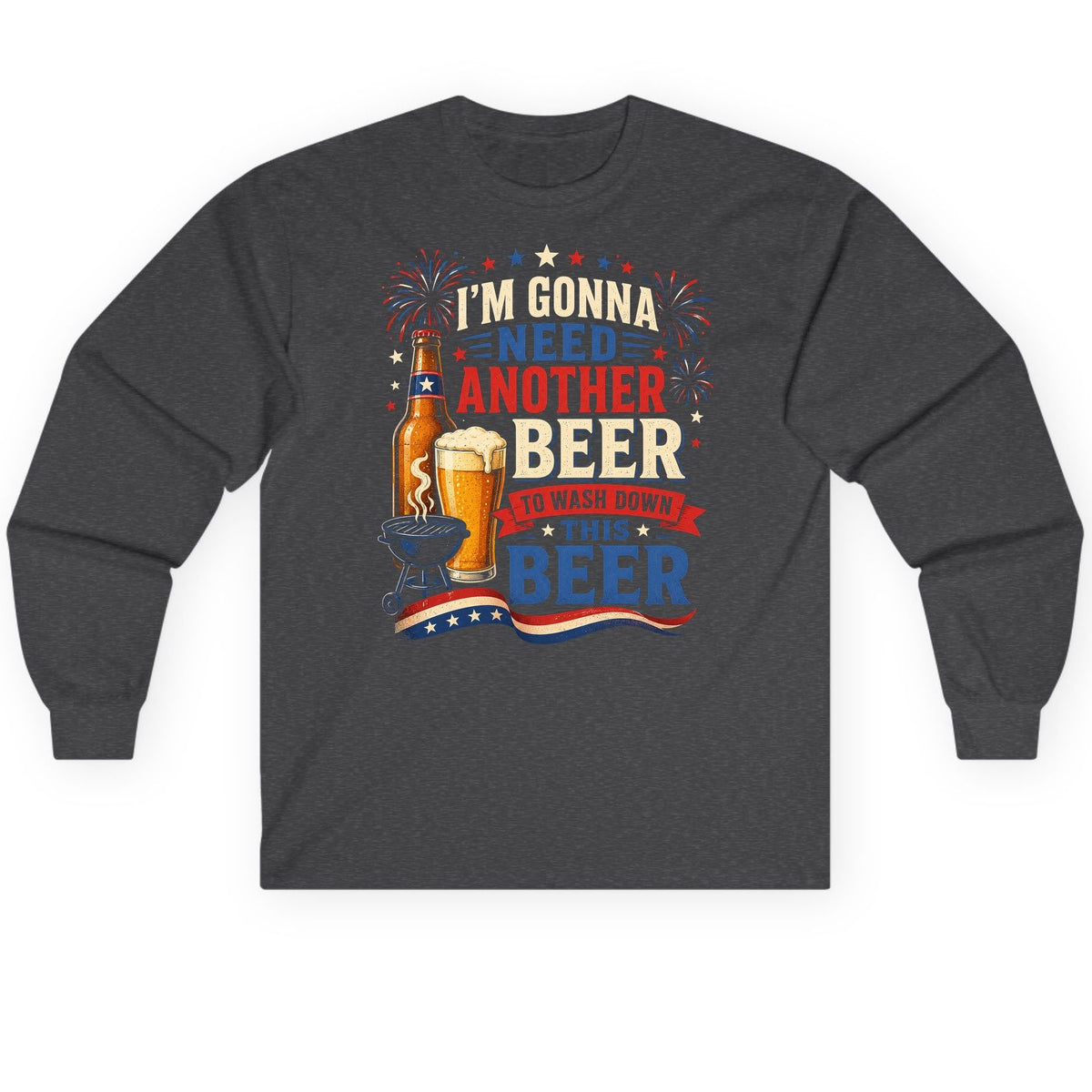 I'm Gonna Need Another Beer to Wash Down This Beer patriotic drinking humor Long Sleeve Tee Dark Heather product mockup