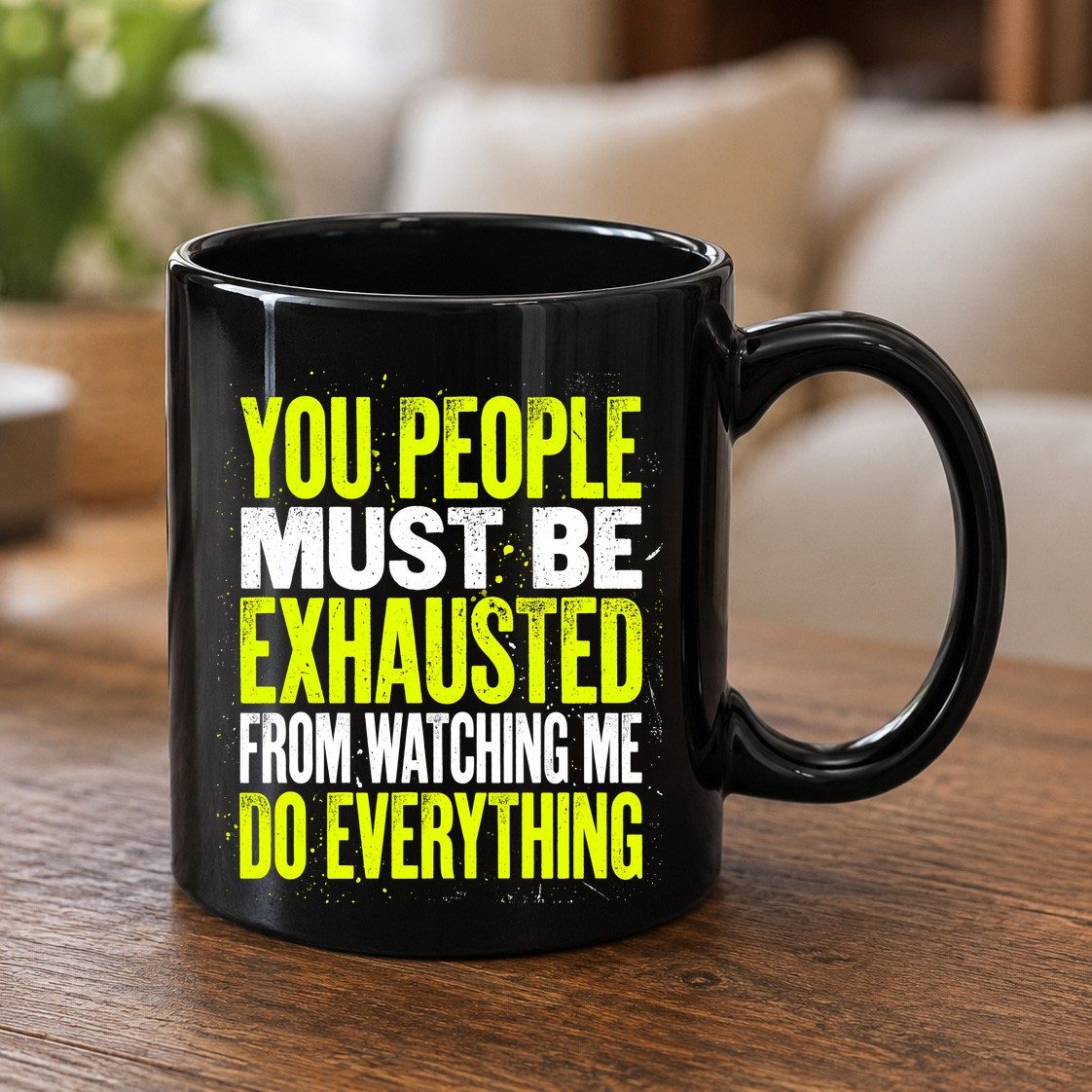 YOU PEOPLE MUST BE Exhausted FROM Watching ME DO Everything Black Mug - product mockup - Black