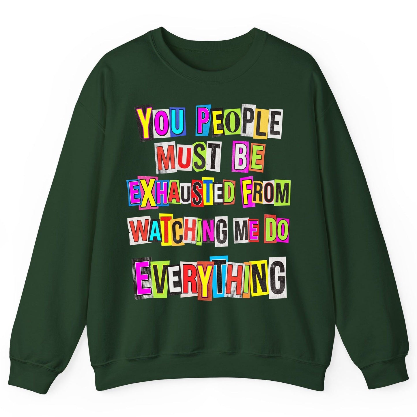 YOU PEOPLE MUST BE Exhausted FROM Watching ME DO Everything Sweatshirt - product mockup - Forest Green