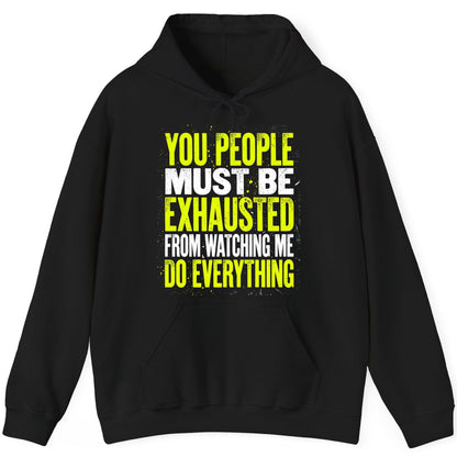 YOU PEOPLE MUST BE Exhausted FROM Watching ME DO Everything Hoodie - product mockup - Black