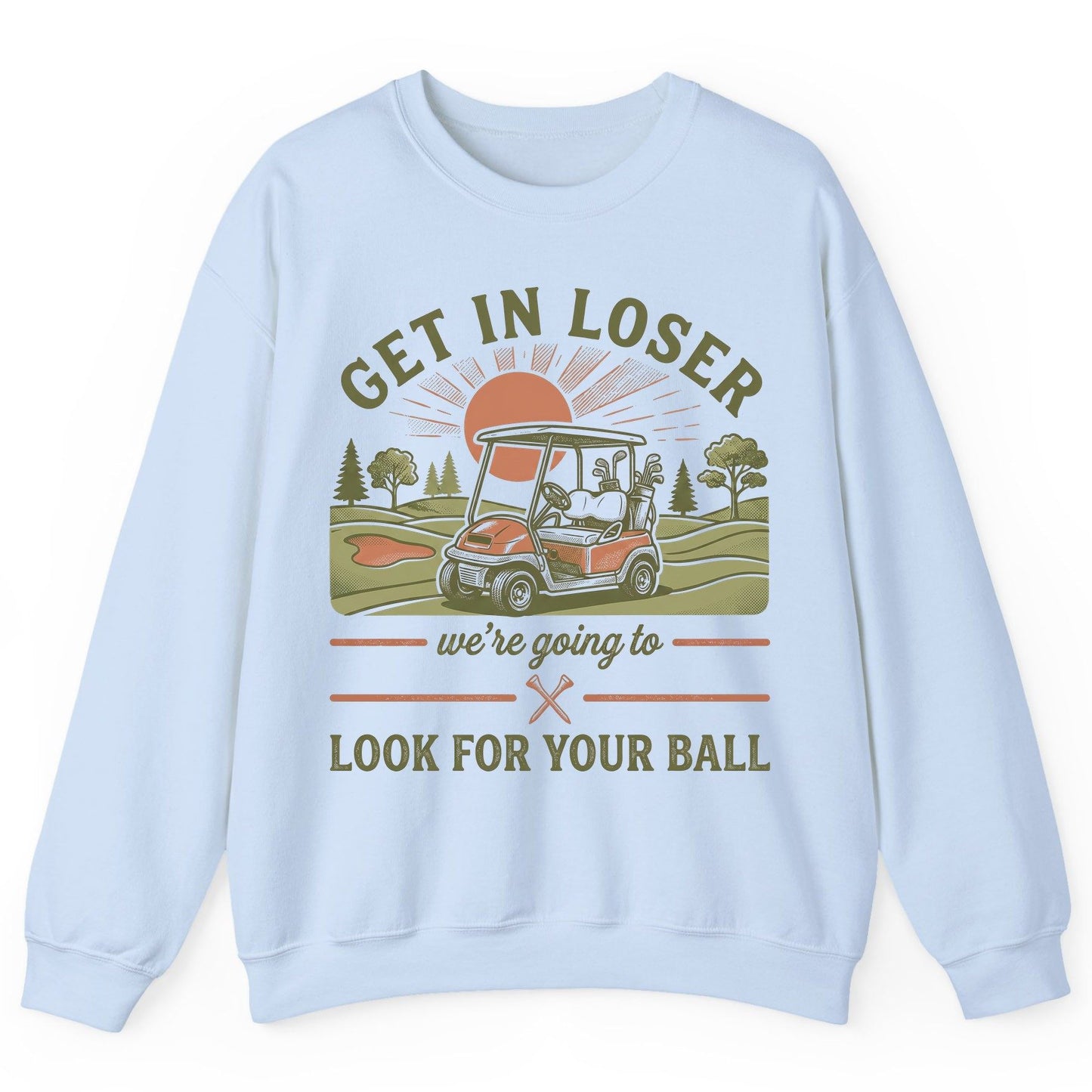 GET IN LOSER We're Going to LOOK FOR YOUR BALL Funny Golf Sweatshirt - product mockup - Light Blue