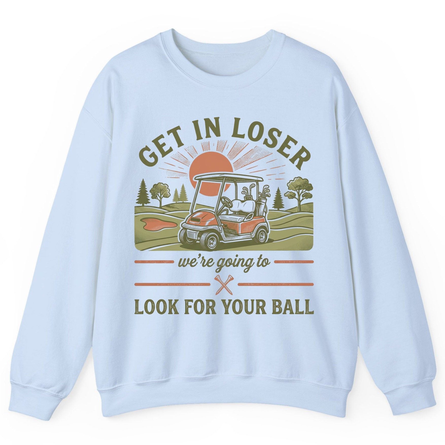 GET IN LOSER We're Going to LOOK FOR YOUR BALL Funny Golf Sweatshirt - product mockup - Light Blue