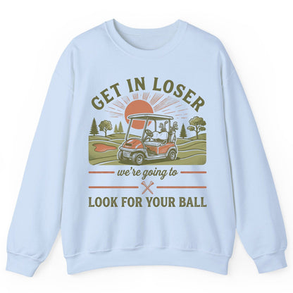 GET IN LOSER We're Going to LOOK FOR YOUR BALL Funny Golf Sweatshirt - product mockup - Light Blue