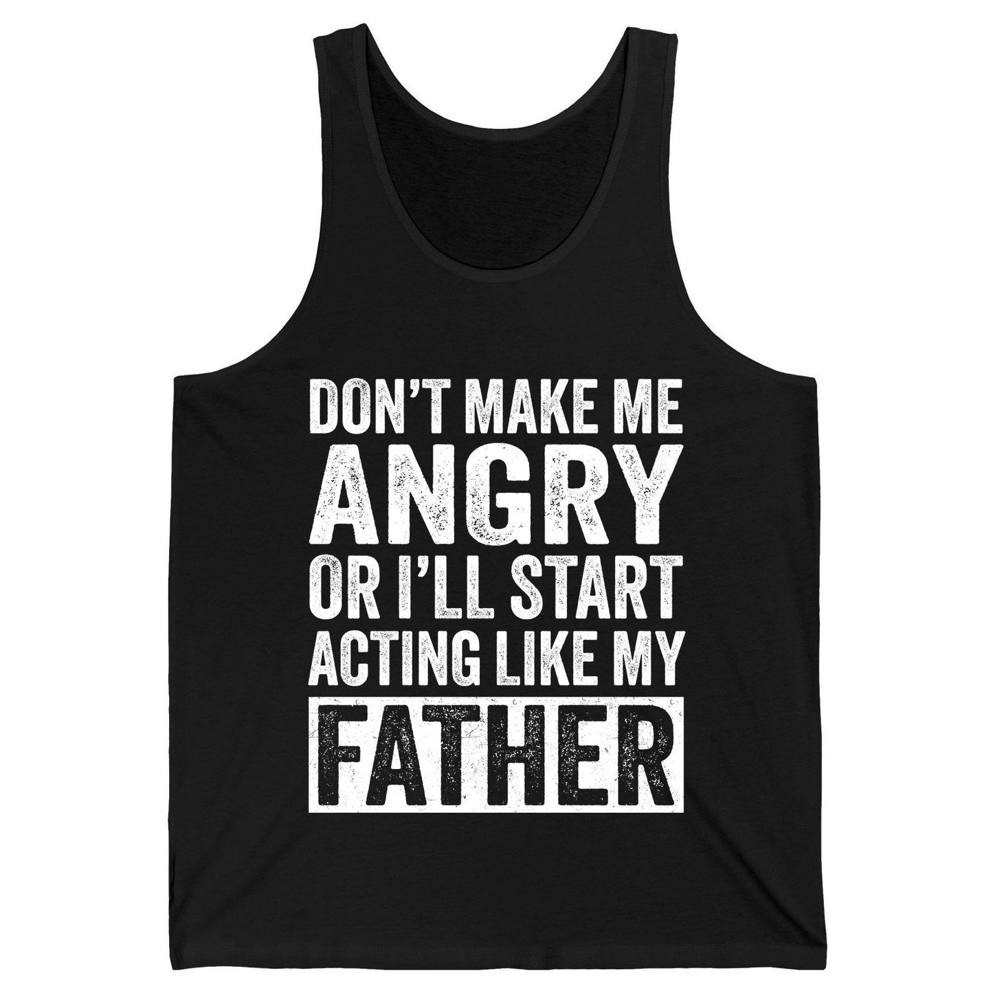 Don't Make Me Angry or I'll Start Acting Like My Father fatherhood humor Tank Top Black product mockup