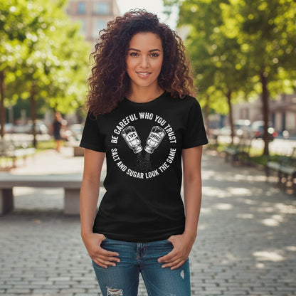 BE Careful WHO YOU TRUST SALT AND SUGAR LOOK THE SAME T-Shirt - lifestyle model mockup - Black