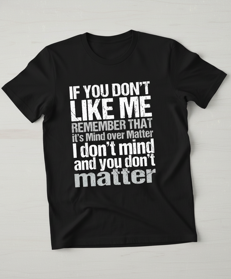 If You Don't Like Me Mind Over Matter Sarcastic Quote T-Shirt - Black