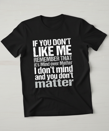 If You Don't Like Me Mind Over Matter Sarcastic Quote T-Shirt - Black