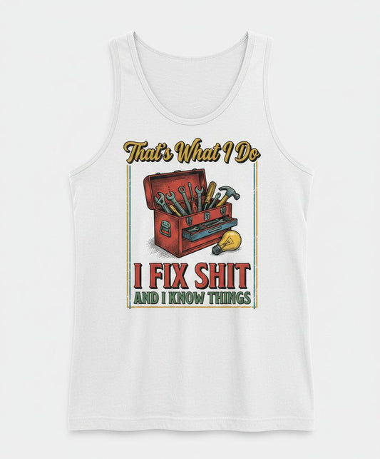 That's What I Do I Fix Shit and I Know Things Funny Handyman Tank Top - product mockup - White