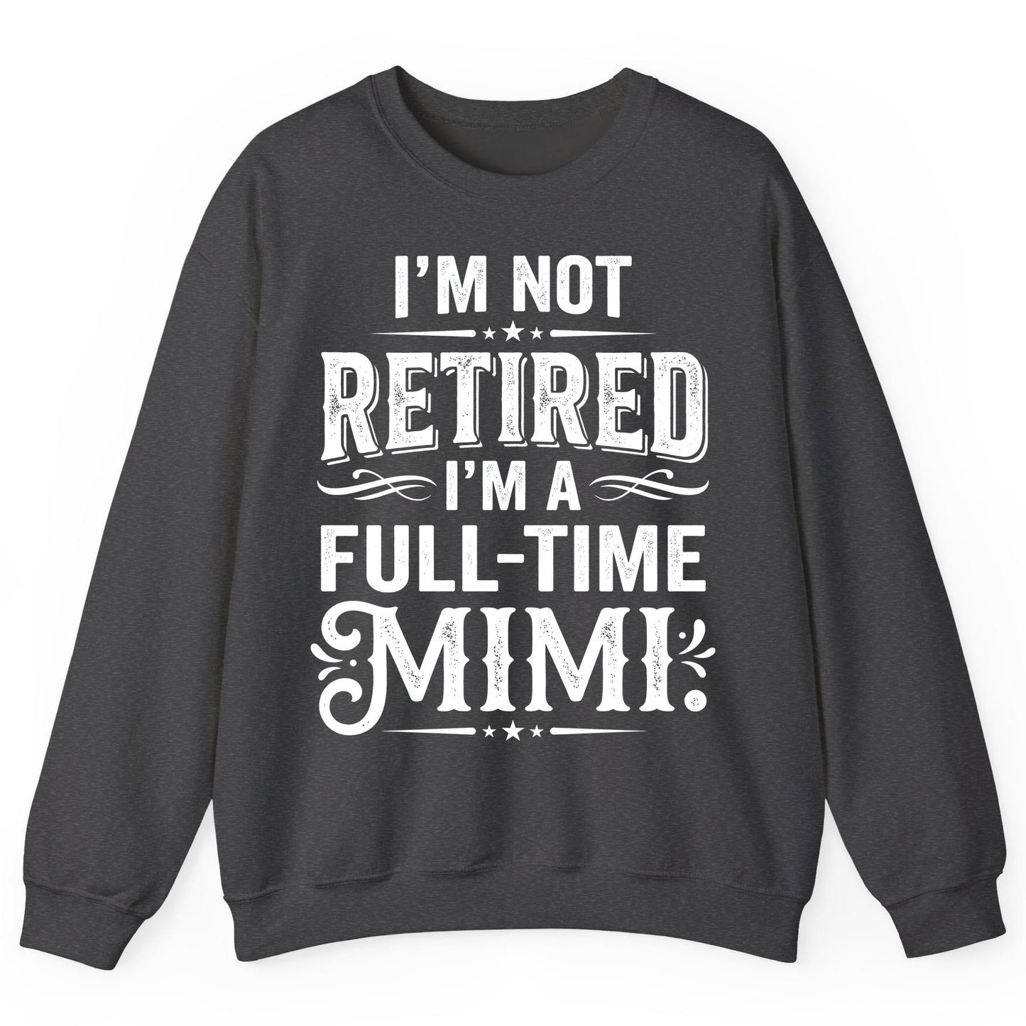 I'm Not Retired I'm a Full-Time Mimi Funny Grandma Sweatshirt - product mockup - Dark Heather