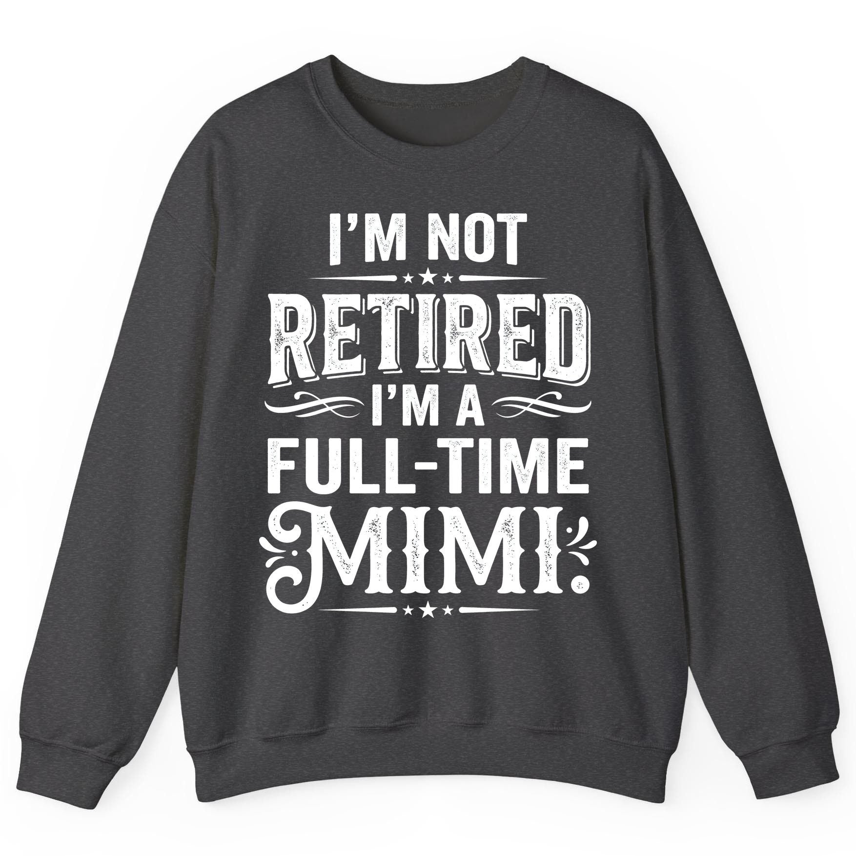 I'm Not Retired I'm a Full-Time Mimi Funny Grandma Sweatshirt - product mockup - Dark Heather