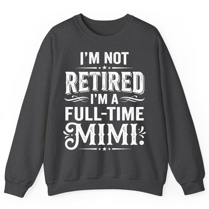 I'm Not Retired I'm a Full-Time Mimi Funny Grandma Sweatshirt - product mockup - Dark Heather