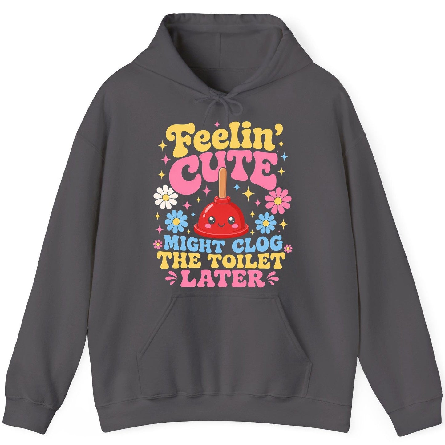 Feelin' Cute Might Clog the Toilet Later Funny Plunger Hoodie - product mockup - Charcoal