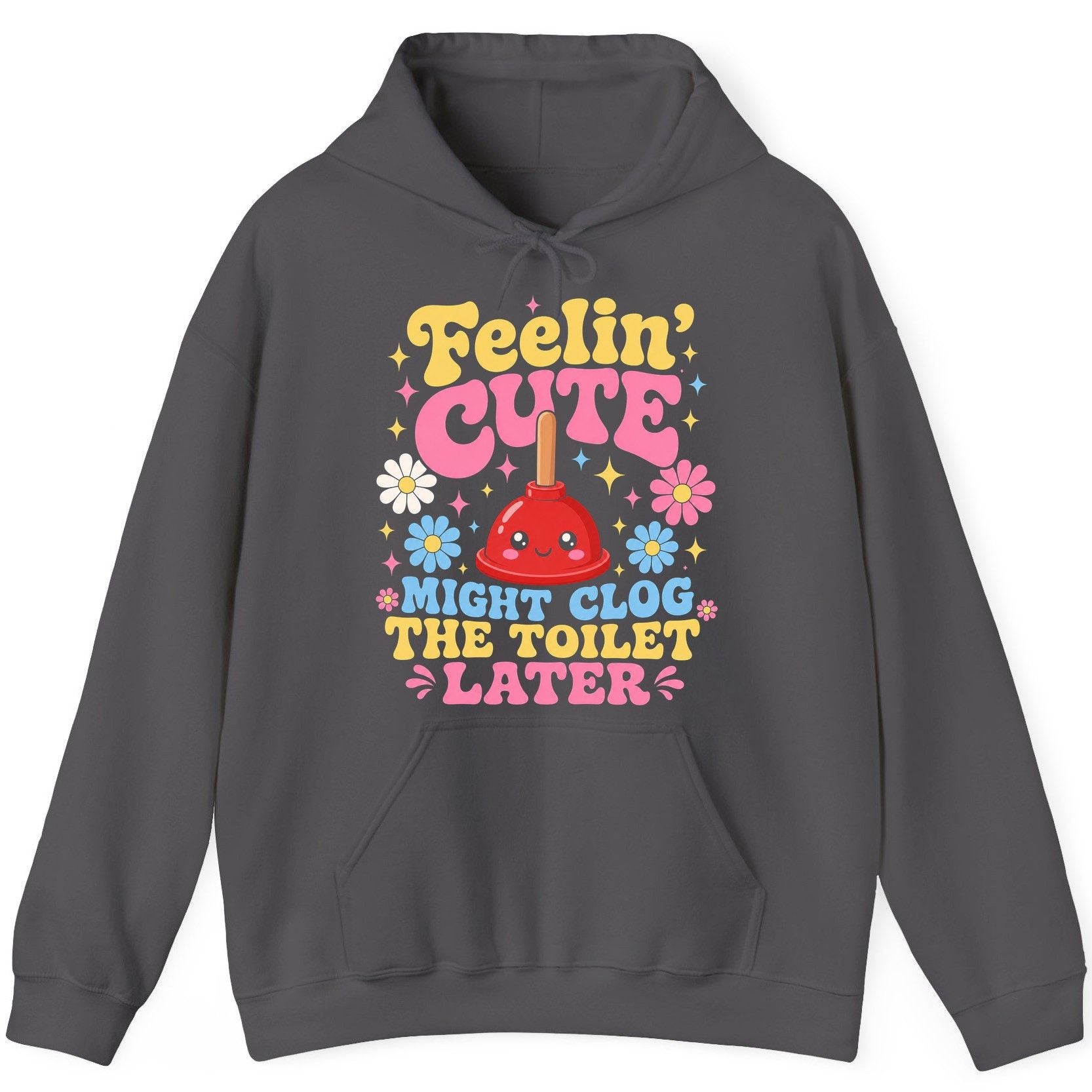 Feelin' Cute Might Clog the Toilet Later Funny Plunger Hoodie - product mockup - Charcoal