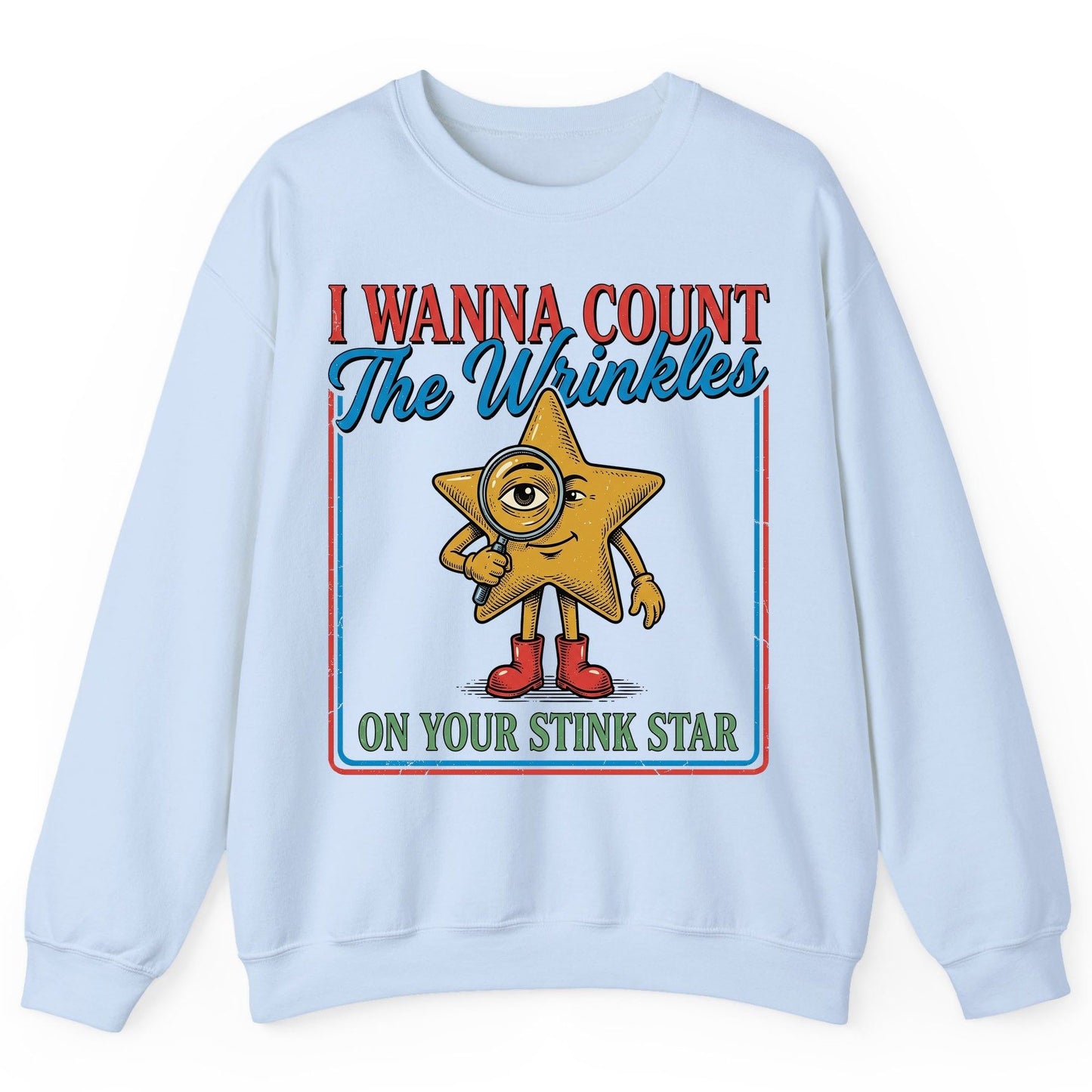 I WANNA COUNT the Wrinkles ON YOUR STINK STAR Sweatshirt - product mockup - Light Blue