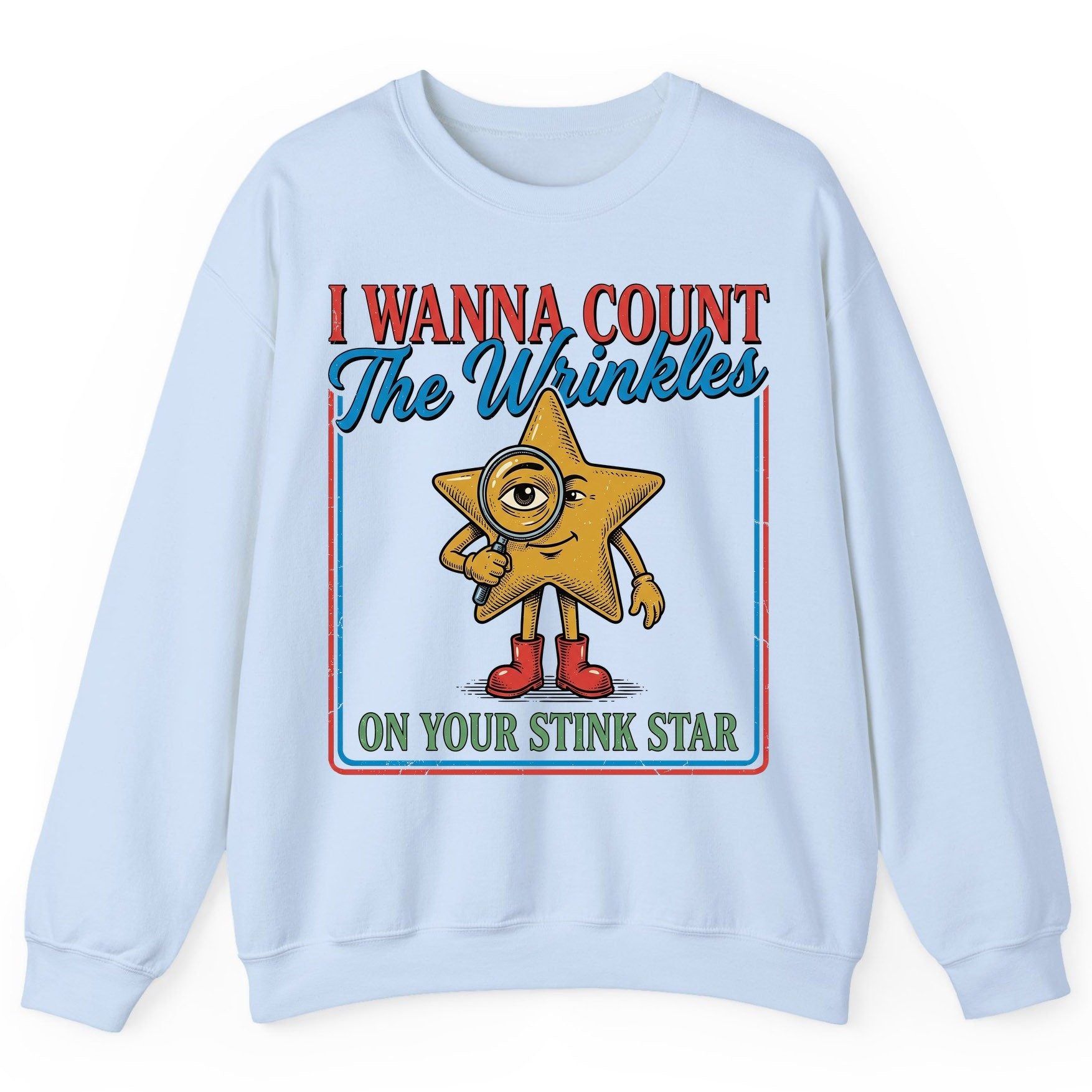I WANNA COUNT the Wrinkles ON YOUR STINK STAR Sweatshirt - product mockup - Light Blue