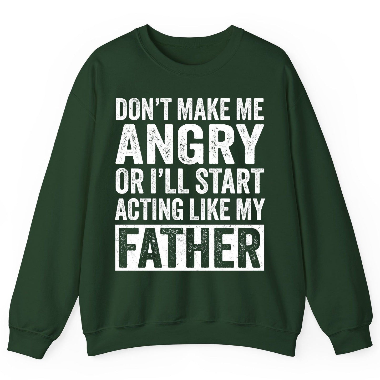 Don't Make Me Angry or I'll Start Acting Like My Father fatherhood humor Sweatshirt Forest Green product mockup