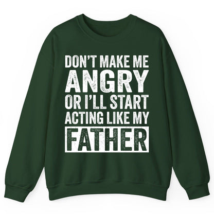 Don't Make Me Angry or I'll Start Acting Like My Father fatherhood humor Sweatshirt Forest Green product mockup