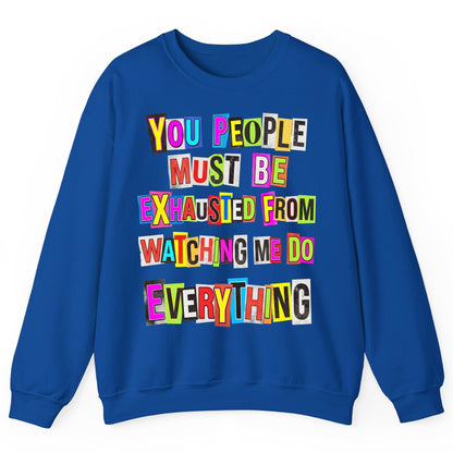 YOU PEOPLE MUST BE Exhausted FROM Watching ME DO Everything Sweatshirt - product mockup - Royal
