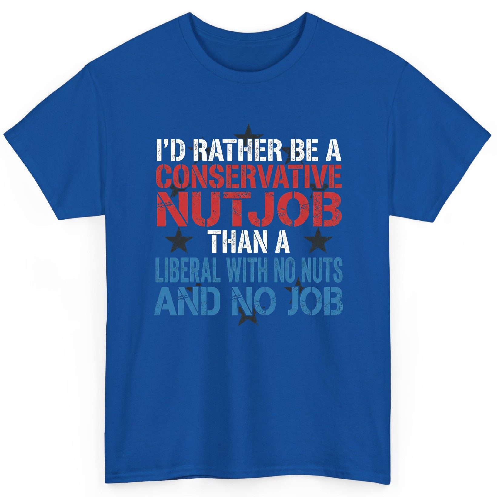 I'D RATHER BE a Conservative NUTJOB THAN a Liberal WITH NO T-Shirt - product mockup - Royal