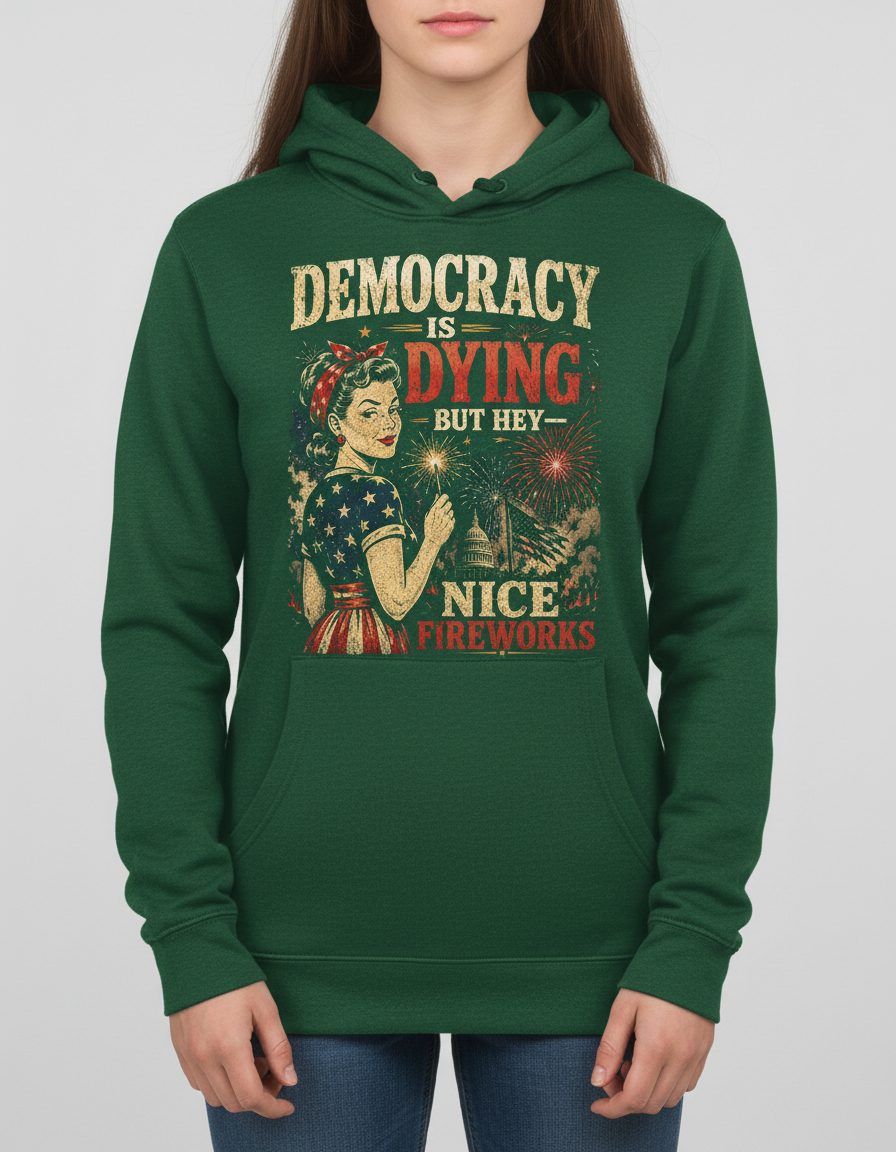 Democracy IS DYING BUT HEY NICE Fireworks Hoodie - product mockup - Forest Green