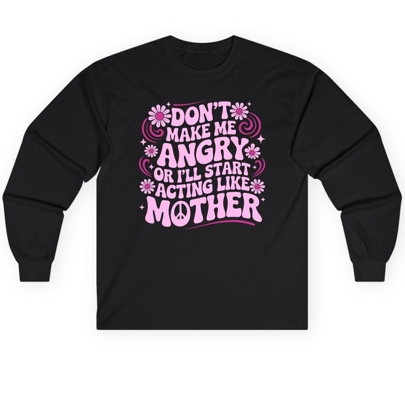 Don't Make Me Angry or I'll Start Acting Like Mother motherhood humor Long Sleeve Tee Black product mockup