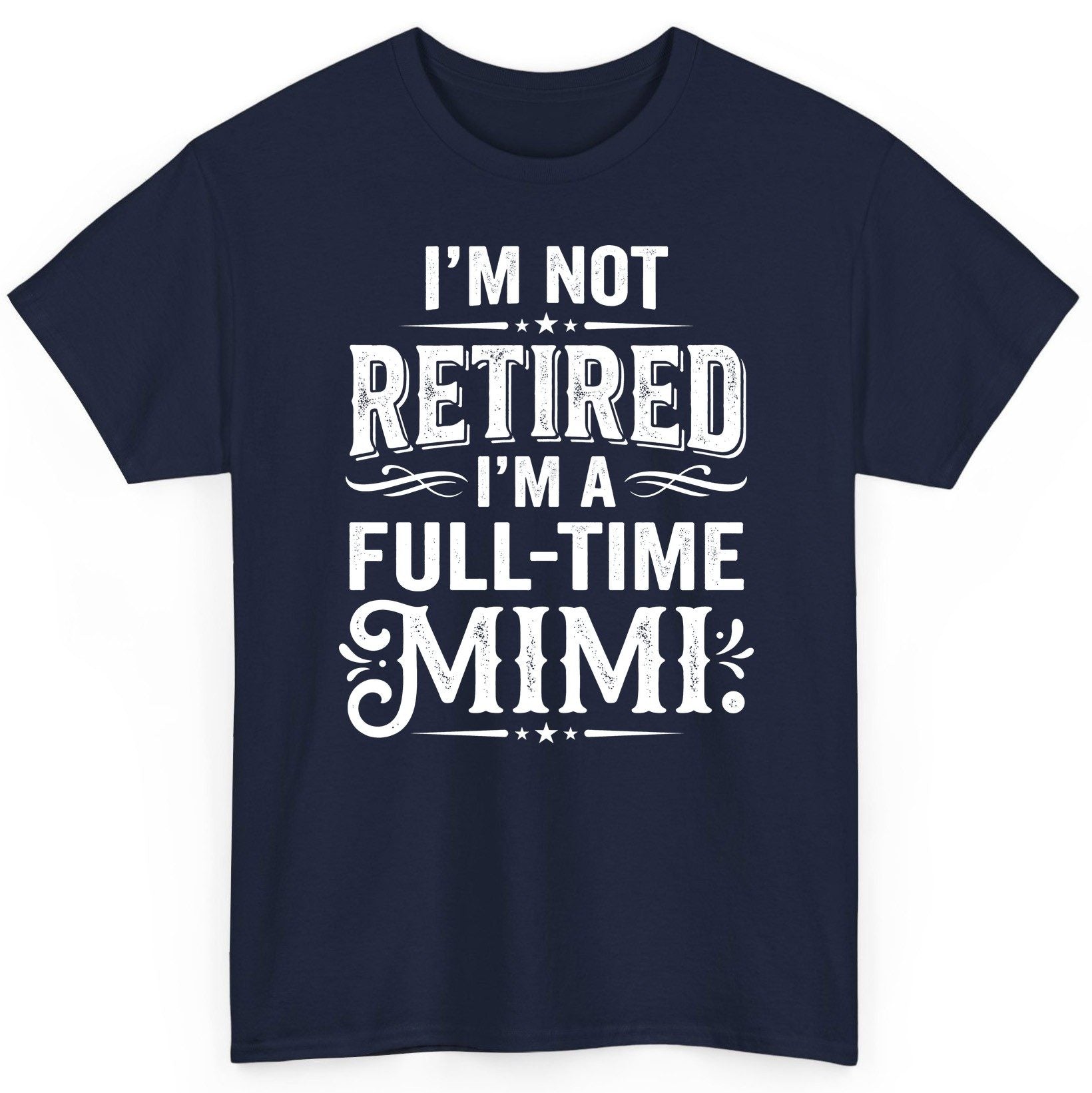 I'm Not Retired I'm a Full-Time Mimi Funny Grandma T-Shirt - product mockup - Navy