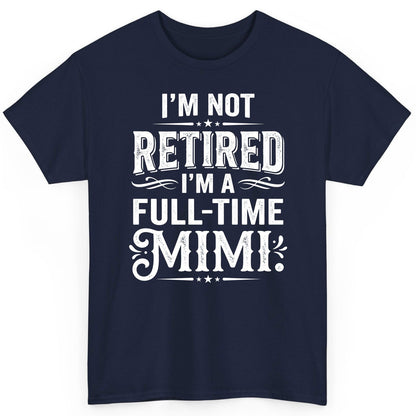 I'm Not Retired I'm a Full-Time Mimi Funny Grandma T-Shirt - product mockup - Navy
