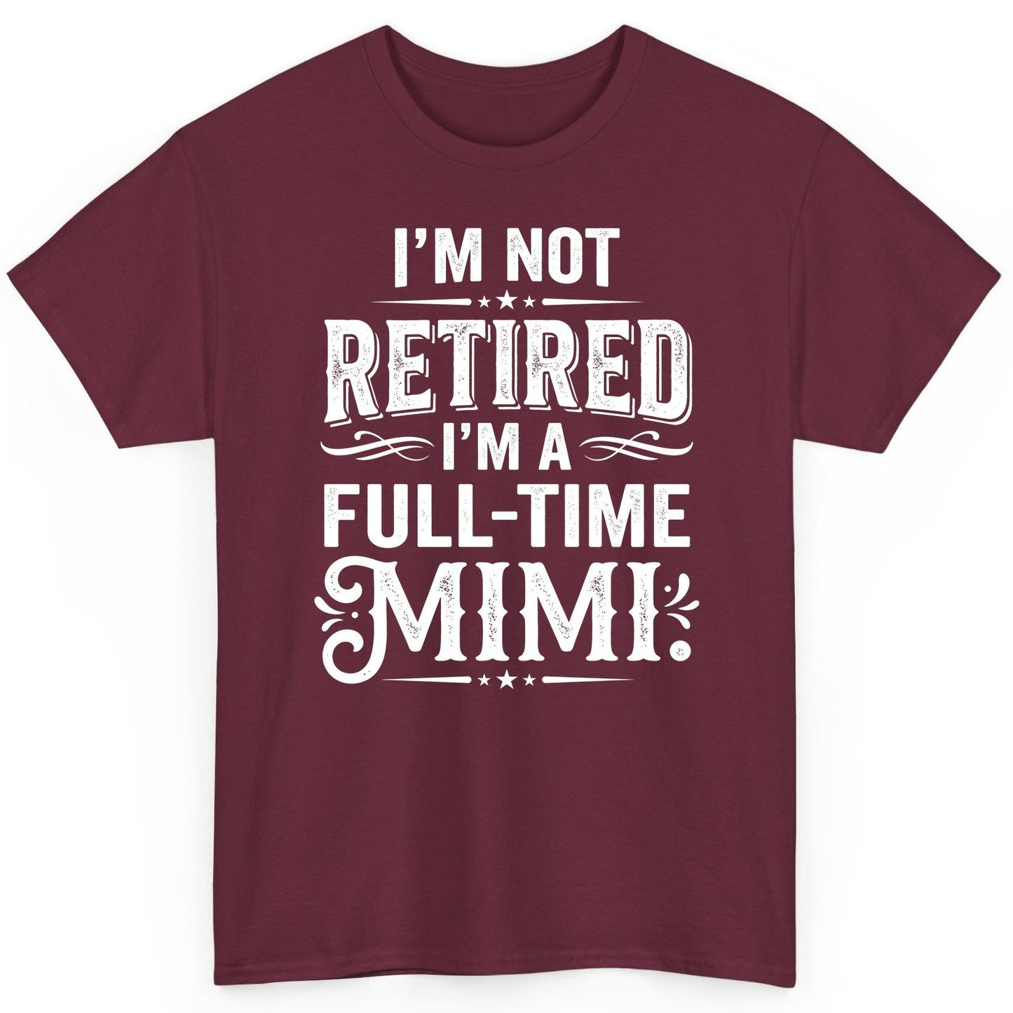 I'm Not Retired I'm a Full-Time Mimi Funny Grandma T-Shirt - product mockup - Maroon