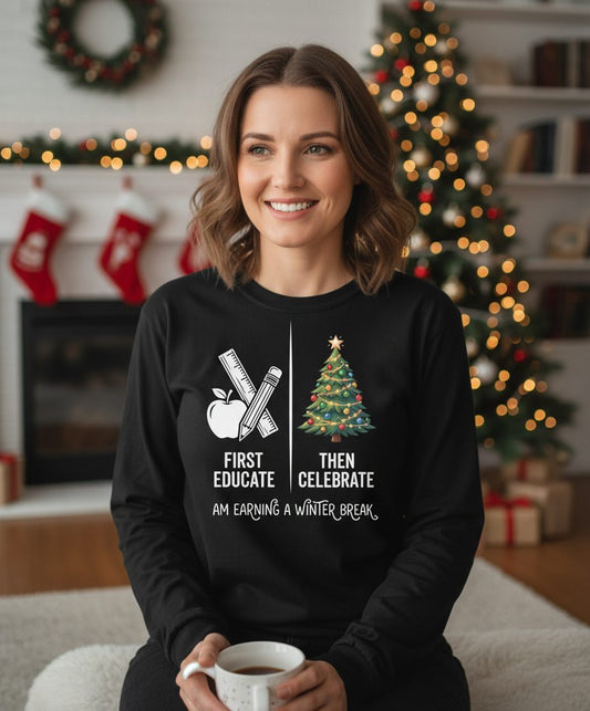 First Educate Then Celebrate I Am Earning a Winter Break teacher humor Long Sleeve Tee Black lifestyle mockup