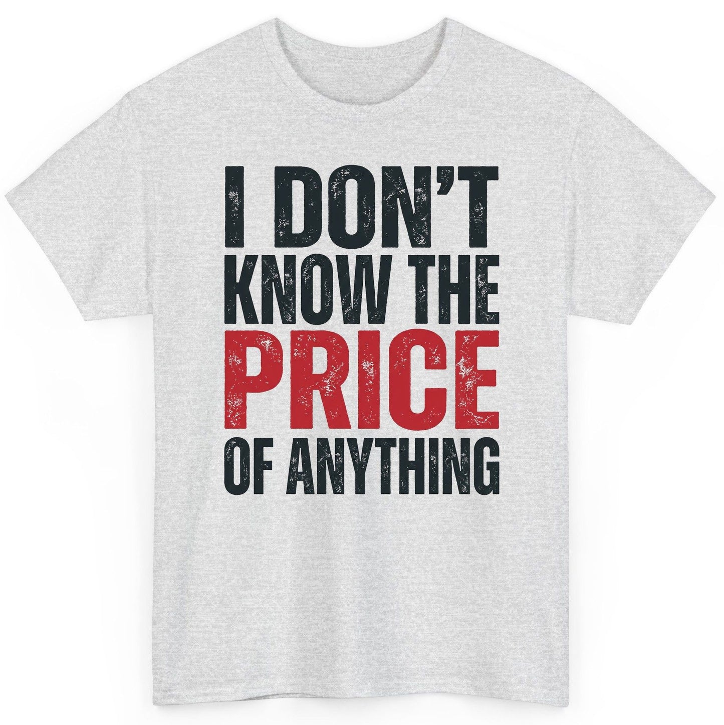 I DON'T KNOW THE PRICE OF Anything Funny Sarcastic Humor T-Shirt - product mockup - Ash