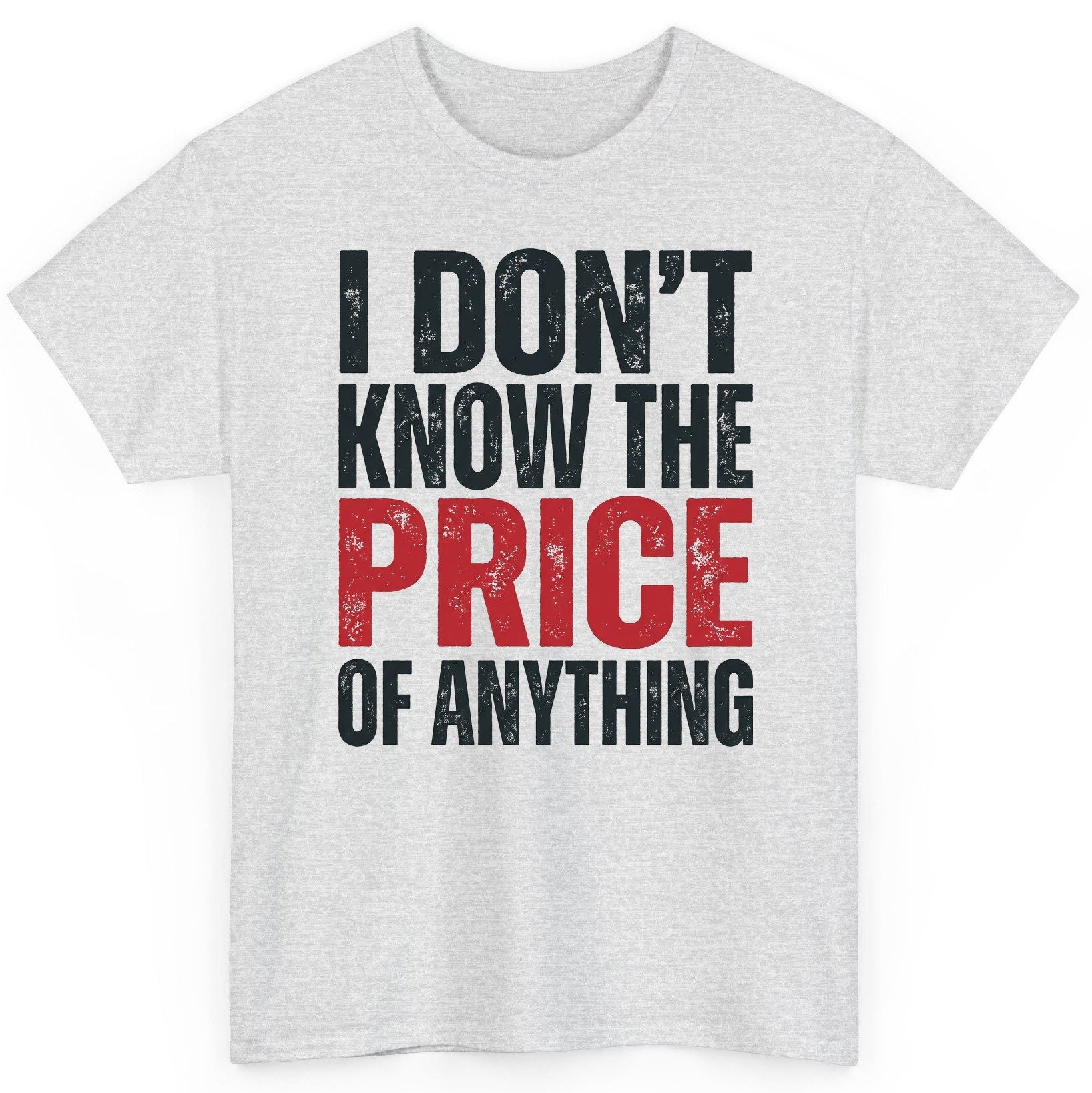 I DON'T KNOW THE PRICE OF Anything Funny Sarcastic Humor T-Shirt - product mockup - Ash