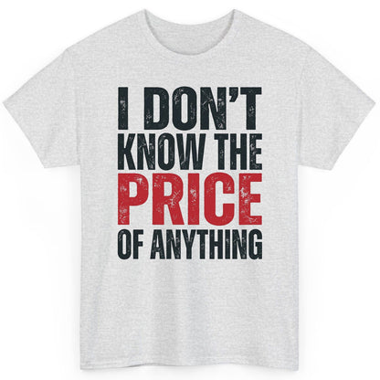 I DON'T KNOW THE PRICE OF Anything Funny Sarcastic Humor T-Shirt - product mockup - Ash