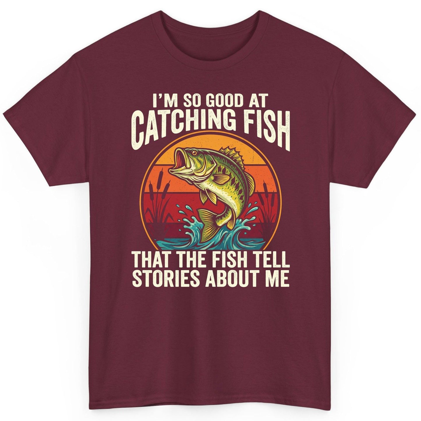 I'm So Good at Catching Fish That the Fish Tell Stories About Me fishing T-Shirt Maroon product mockup