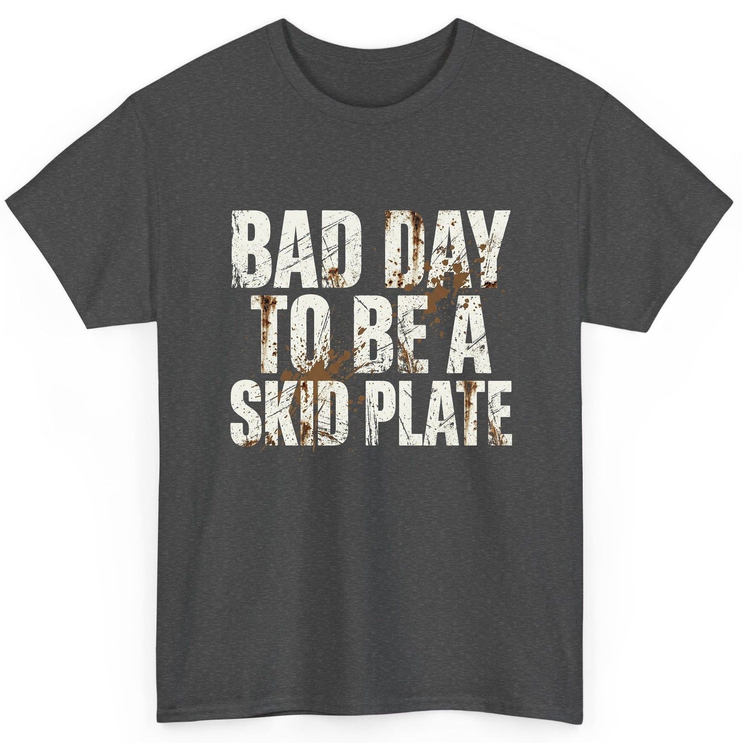 BAD DAY TO BE a SKID PLATE Funny Off-Roading T-Shirt - product mockup - Dark Heather
