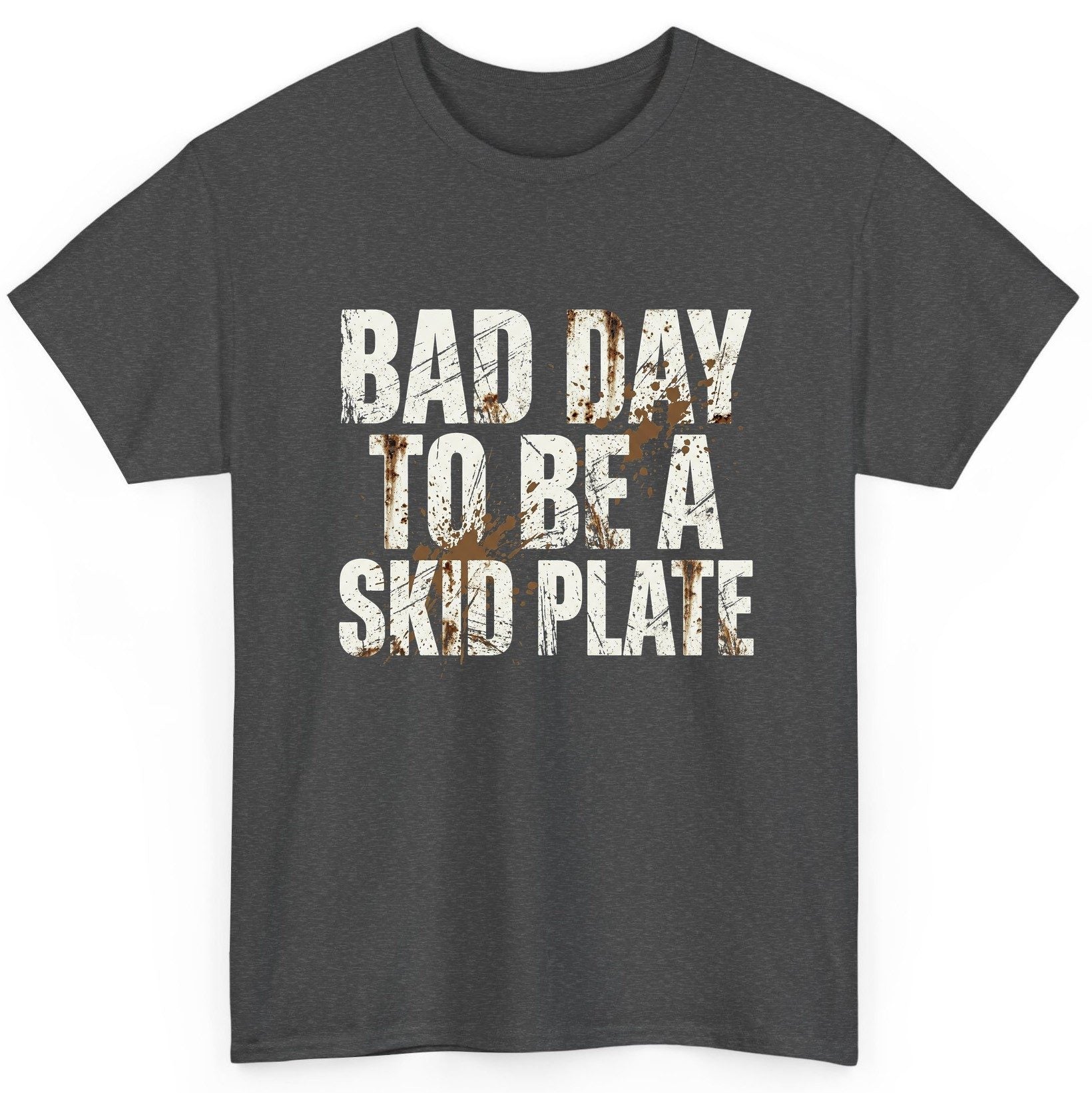 BAD DAY TO BE a SKID PLATE Funny Off-Roading T-Shirt - product mockup - Dark Heather