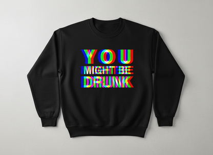 You Might Be Drunk Funny Party Humor Sweatshirt - Black