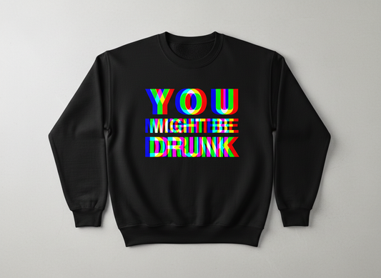 You Might Be Drunk Funny Party Humor Sweatshirt - Black