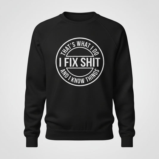That's What I Do I Fix Shit and I Know Things Sweatshirt - product mockup - Black