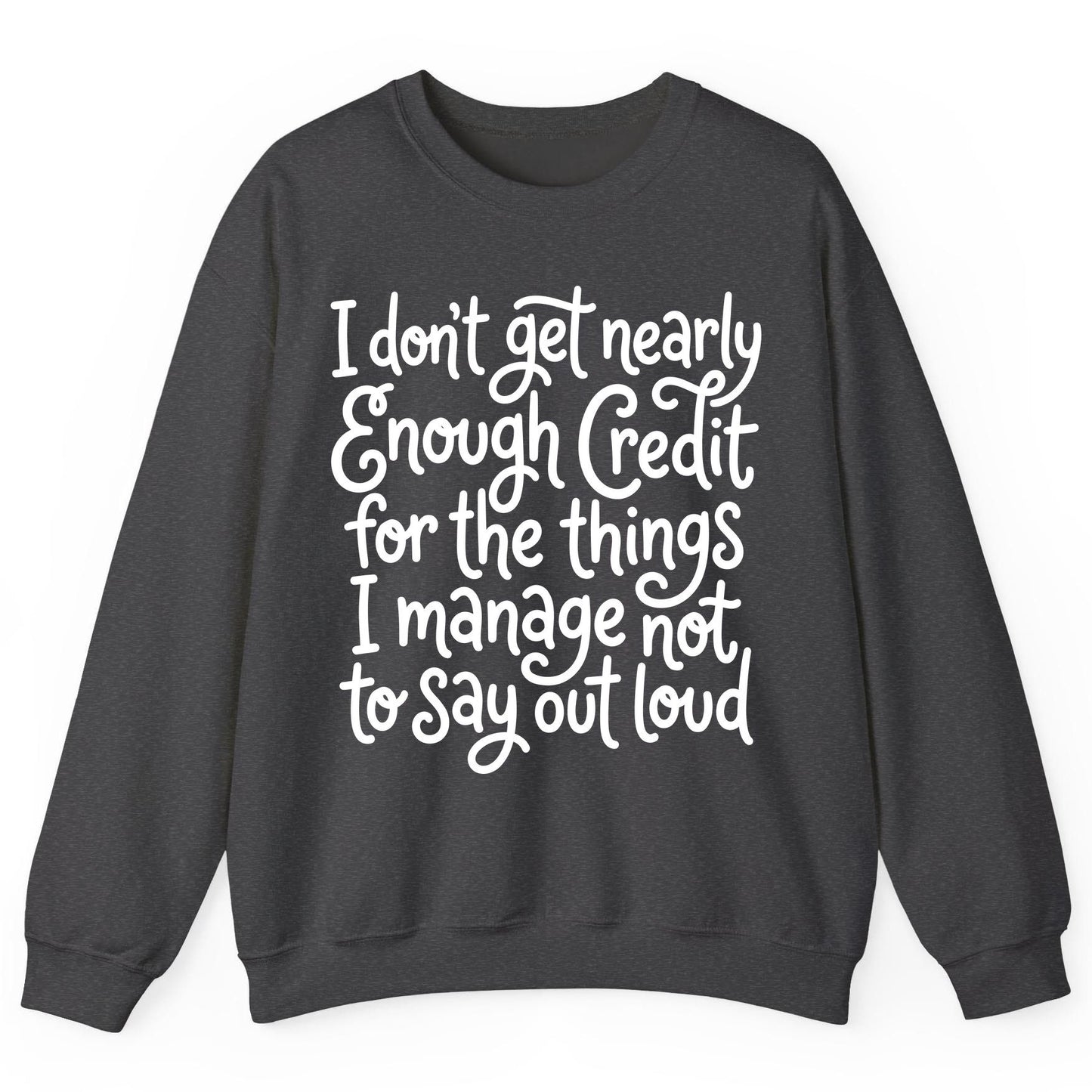 I Don't Get Nearly Enough Credit for the Things I Manage Not to Say Out Loud sarcastic humor Sweatshirt Dark Heather product