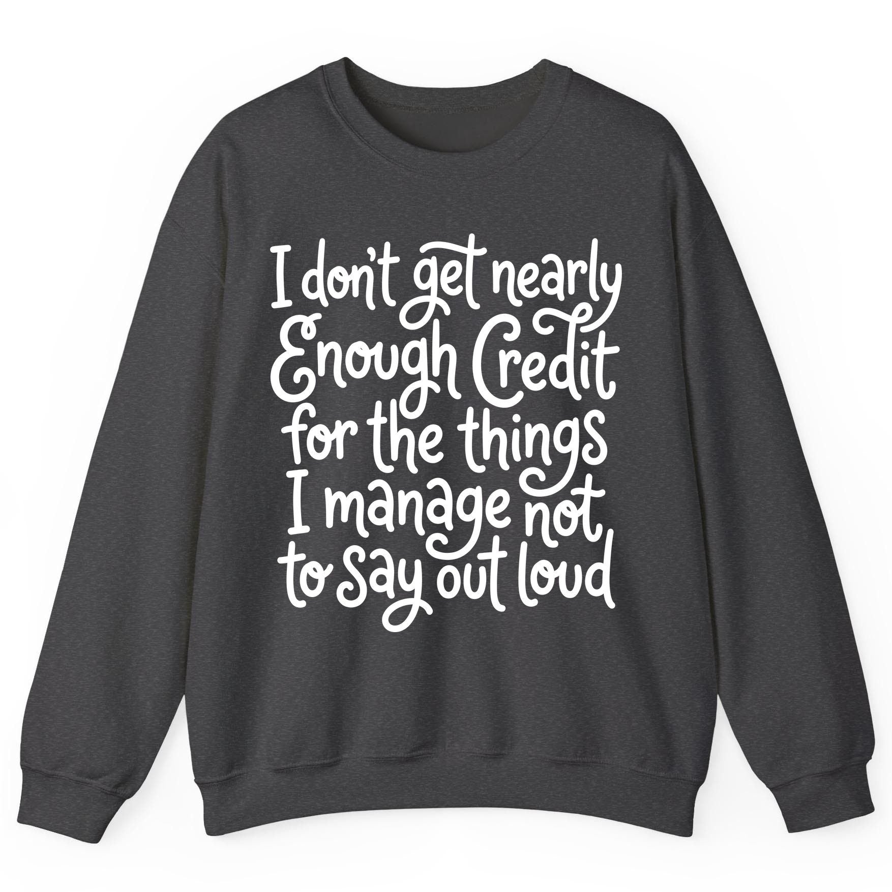 I Don't Get Nearly Enough Credit for the Things I Manage Not to Say Out Loud sarcastic humor Sweatshirt Dark Heather product