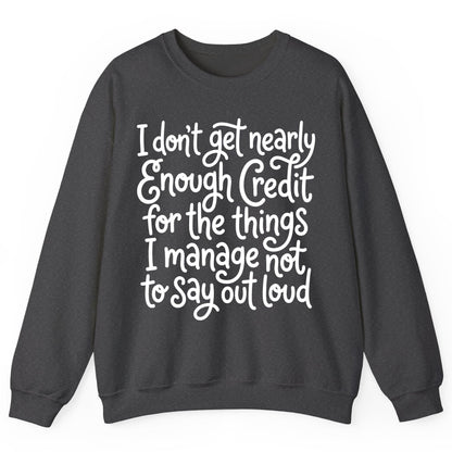 I Don't Get Nearly Enough Credit for the Things I Manage Not to Say Out Loud sarcastic humor Sweatshirt Dark Heather product