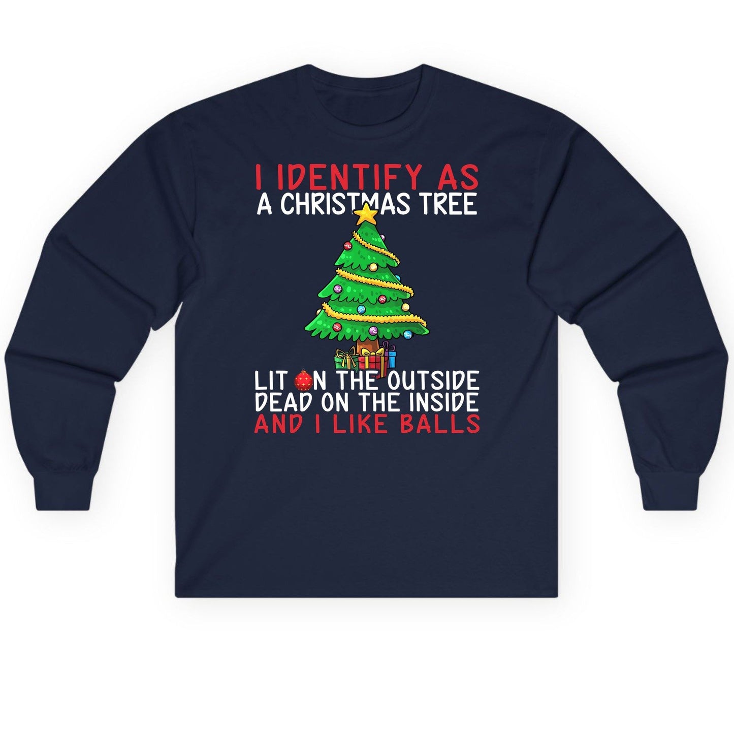 I Identify as a Christmas Tree Lit on the Outside Dead on the Inside and I Like Balls Christmas humor Long Sleeve Tee Navy