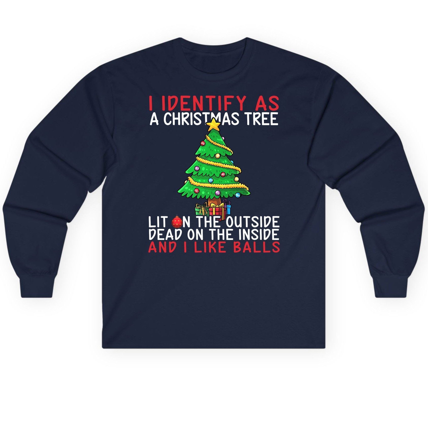 I Identify as a Christmas Tree Lit on the Outside Dead on the Inside and I Like Balls Christmas humor Long Sleeve Tee Navy