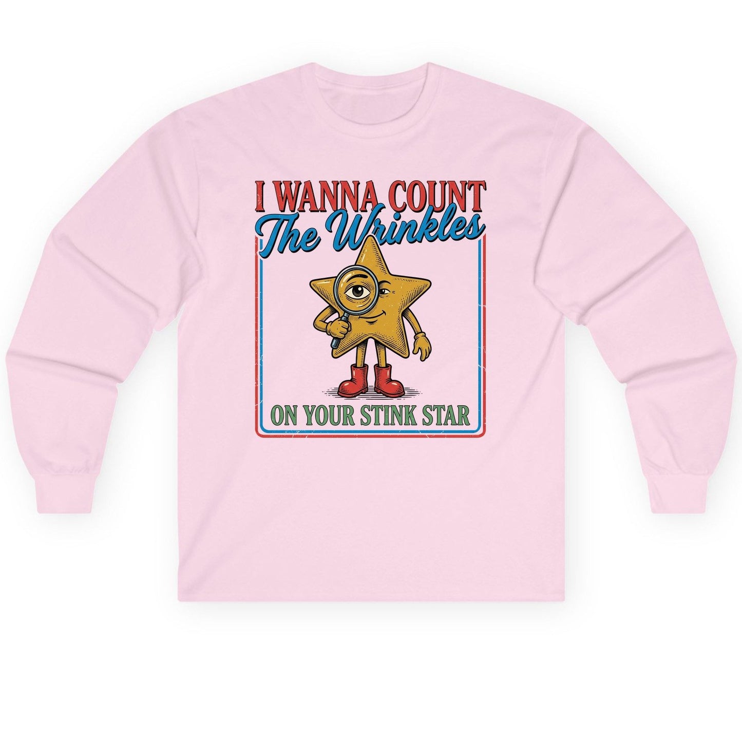 I WANNA COUNT the Wrinkles ON YOUR STINK STAR Long Sleeve Tee - product mockup - Light Pink