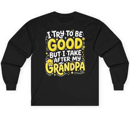 I TRY TO BE GOOD BUT I TAKE AFTER MY Grandpa Long Sleeve Tee - product mockup - Black