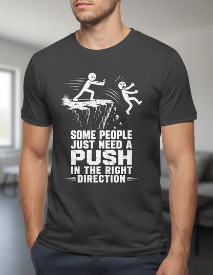 Some People Just Need a Push in the Right Direction Funny Dark Humor T-Shirt - product mockup - Dark Heather