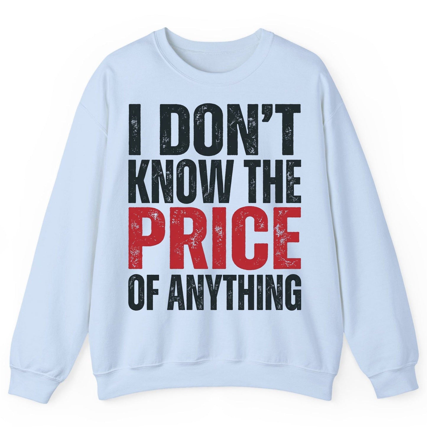 I DON'T KNOW THE PRICE OF Anything Funny Sarcastic Humor Sweatshirt - product mockup - Light Blue